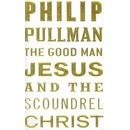 The Good Man Jesus and the Scoundrel Christ - Philip Pullman