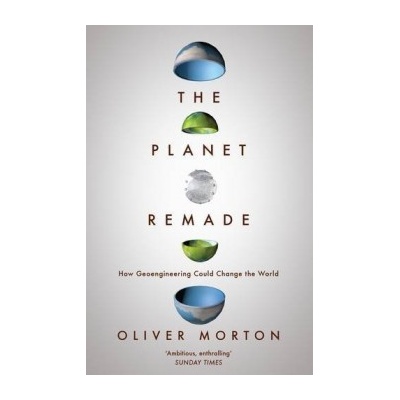 The Planet Remade: How Geoengineering Could C... Oliver Morton