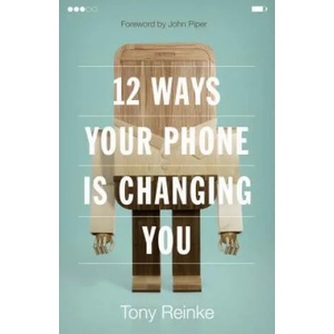 12 Ways Your Phone Is Changing You | Tony Reinke (ISBN: 9781433552434)