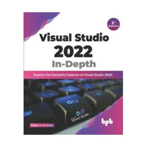 Visual Studio 2022 In-Depth: Explore the Fantastic Features of Visual Studio 2022 - 2nd Edition | Ockert J. du Preez (ISBN: 9789355512451)