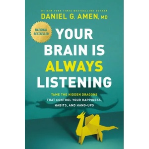 Your Brain Is Always Listening: Tame the Hidden Dragons That Control Your Happiness, Habits, and Hang-Ups | Daniel G. Amen (ISBN: 9781496438218)
