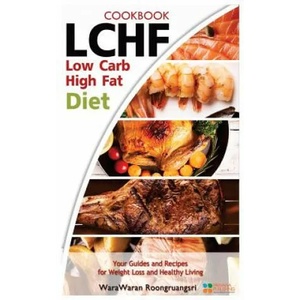 Lchf: Low Carb High Fat Diet & Cookbook, Your Guides and Recipes for Weight Loss and Healthy Living | Warawaran Roongruangsri (ISBN: 9781523610297)