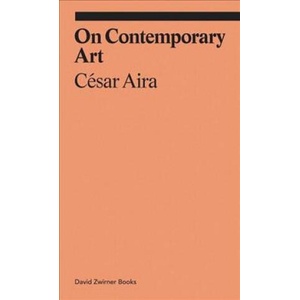 On Contemporary Art | Cesar Aira (ISBN: 9781941701867)