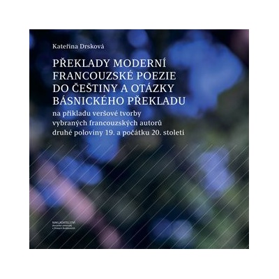 Překlady moderní francouzské poezie do češtiny a otázky básnického překladu - Kateřina Drsková