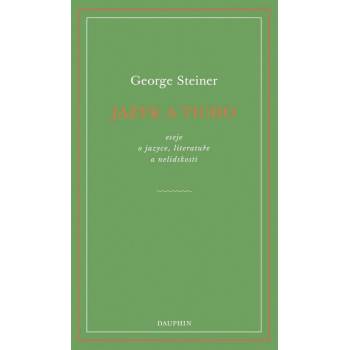 Jazyk a ticho, eseje o jazyce, literatuře a nelidskosti - George Steiner