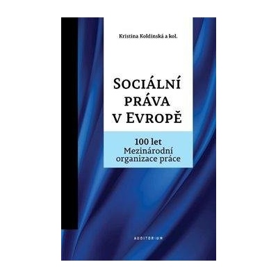 Sociální práva v Evropě - 100 let Mezinárodní organizace práce MOP - Koldinská Kristina