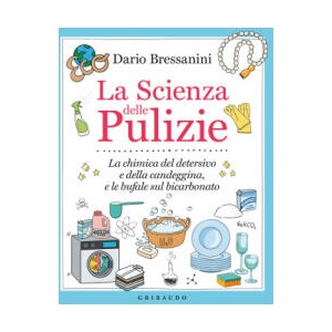 scienza delle pulizie. La chimica del detersivo e della candeggina, e le bufale sul bicarbonato | Dario Bressanini (ISBN: 9788858043035)