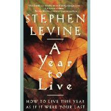 A Year to Live: How to Live This Year as If It Were Your Last Levine StephenPaperback