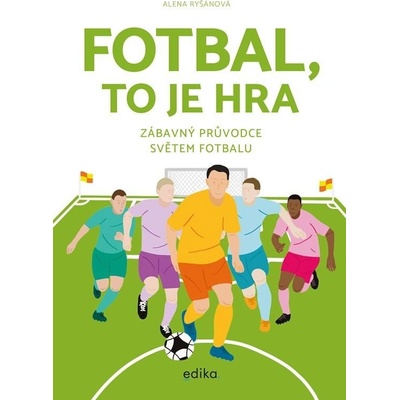 Fotbal, to je hra - Zábavný průvodce světem fotbalu - Ryšánová Alena