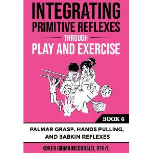 Integrating Primitive Reflexes Through Play and Exercise (ISBN: 9781734214383)