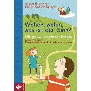 Woher, wohin, was ist der Sinn? - Die großen Fragen des Lebens - Kinder fragen - Forscherinnen und Forscher antworten (2011)
