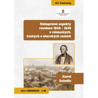 Schelle Karel - Státoprávní aspekty revoluce 1848 - 1849 v rakouských, českých a uherských zemích