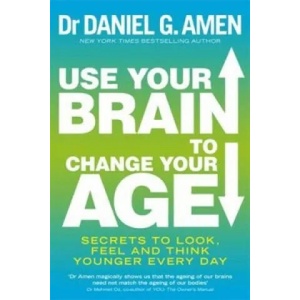 Use Your Brain to Change Your Age | Daniel G. Amen (ISBN: 9780749958237)