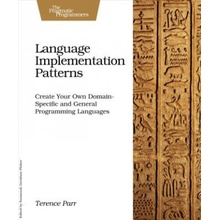 Language Implementation Patterns: Create Your Own Domain-Specific and General Programming Languages - Parr Terence