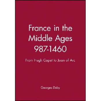 France in the Middle Ages 987-1460 - From Hugh Capet to Joan of Arc | Georges Duby