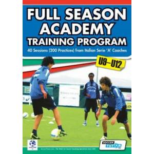 Full Season Academy Training Program u9-12 - 40 Sessions (200 Practices) from Italian Serie 'A' Coaches | Mirko Mazzantini, Simone Bombardieri (ISBN: 9780957670518)