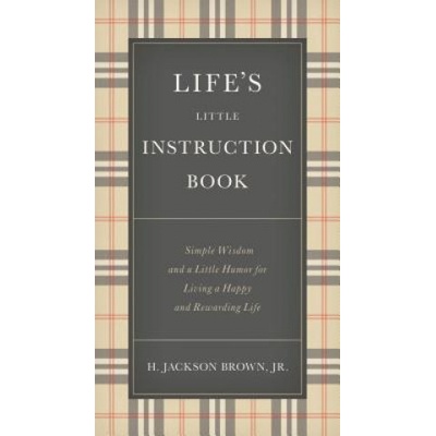 Life's Little Instruction Book: Simple Wisdom and a Little Humor for Living a Happy and Rewarding Life - Brown H. Jackson