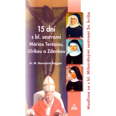 15 dní s bl. sestrami Máriou Teréziou, Ulrikou a Zdenkou - Modlíme sa s bl. Milosrdnými sestrami Sv. kríža