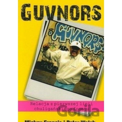 Guvnors. Relacja z pierwszej linii chuligańskiego frontu - Mickey Francis, Peter Walsh
