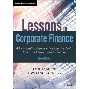 Lessons in Corporate Finance, Second Edition - A Case Studies Approach to Financial Tools, Financial Policies, and Valuation | Paul Asquith, Lawrence A. Weiss (ISBN: 9781119537830)