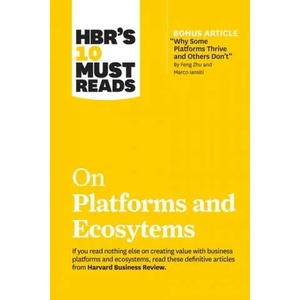 HBR's 10 Must Reads on Platforms and Ecosystems (with bonus article by "Why Some Platforms Thrive and Others Don't" By Feng Zhu and Marco Iansiti) | Harvard Business Review, Marco Iansiti, Karim R. Lakhani (ISBN: 9781633699885)