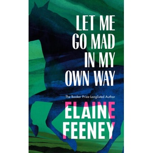 Let Me Go Mad in My Own Way | Elaine Feeney (ISBN: 9781787303485)