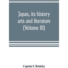 Japan, its history, arts and literature Volume III - F Brinkley, Captain