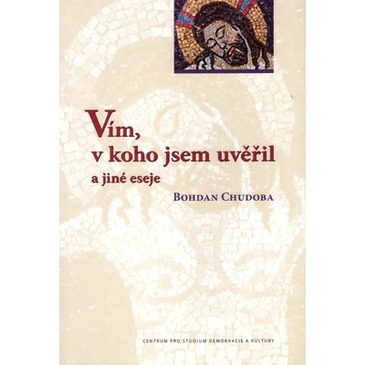 Vím, v koho jsem uvěřil a jiné eseje - Bohdan Chudoba – Hledejceny.cz