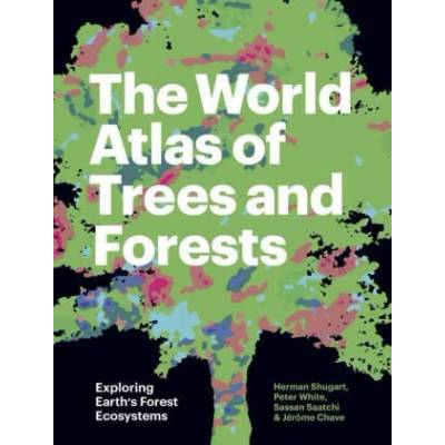 World Atlas of Trees and Forests | Herman Shugart, Peter White, Sassan Saatchi