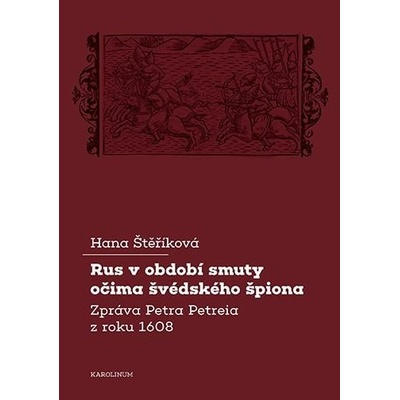 Rus v období smuty očima švédského špiona - Zpráva Petra Petreia z roku 1608 - Štěříková Hana