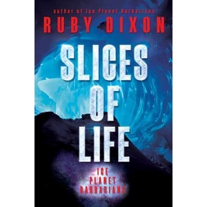 Slices of Life: An Ice Planet Barbarians Short Story Collection | Ruby Dixon (ISBN: 9781539557500)