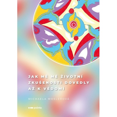 Jak mě mé životní zkušenosti dovedly až k vědomí - Michaela Moslerová