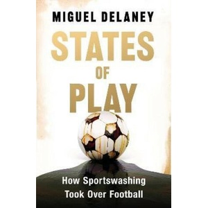 States of Play : How Sportswashing Took Over Football | Miguel Delaney (ISBN: 9781399619417)
