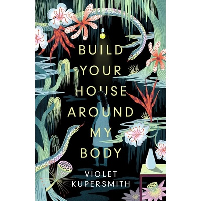 Build Your House Around My Body - Violet Kupersmith