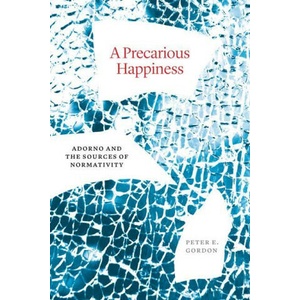 A Precarious Happiness - Adorno and the Sources of Normativity | Peter E. Gordon (ISBN: 9780226828572)