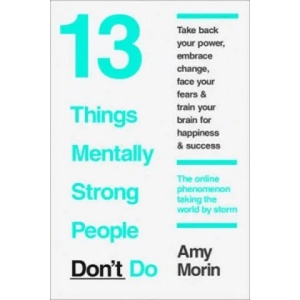 13 Things Mentally Strong People Don't Do | Amy Morin (2015)