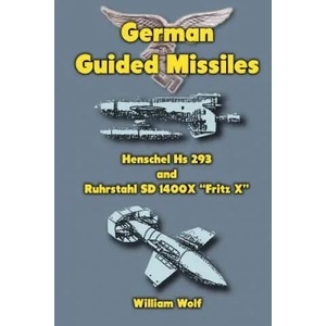German Guided Missiles: Henschel Hs 293 and Ruhrstahl SD 1400X "Fritz X" | William Wolf (ISBN: 9781475140828)