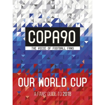 Copa90: Our World Cup: A Fans Guide to 2018 -