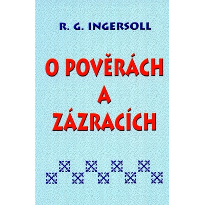 O pověrách a zázracích - R. G. Ingersoll