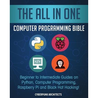 The All in One Computer Programming Bible: Beginner to Intermediate Guides on Python, Computer Programming, Raspberry Pi and Black Hat Hacking!