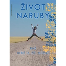 Život naruby. aneb nebát se, žít, milovat - Romana Antonínová