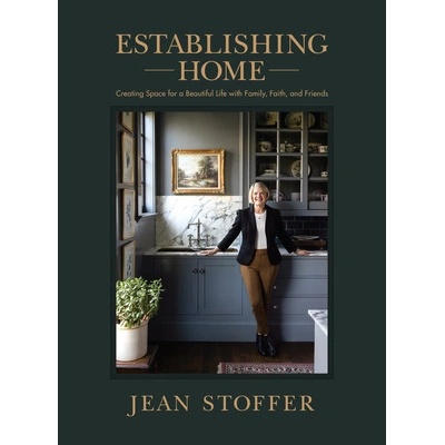 Establishing Home: Creating Space for a Beautiful Life with Family, Faith, and Friends Stoffer Jean