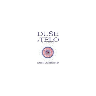 Duše a tělo - Tajemství křesťanské mystiky - Mědílková Radomíra