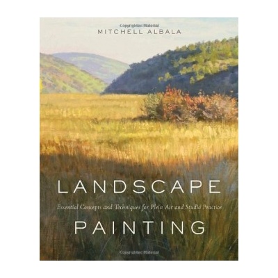 Landscape Painting : Essential Concepts and Techniques for Plein Air and Studio