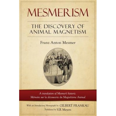 Mesmerism: The Discovery of Animal Magnetism: English Translation of Mesmer's Historic Mémoire Sur La Découverte Du Magnétisme An (Franz Anton Mesmer,V R Myers,G F Frankau)(Brožovaná)