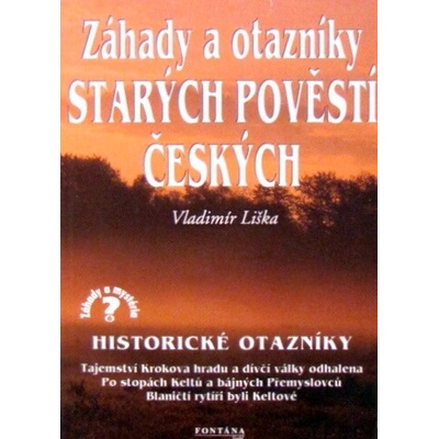 ZÁHADY A OTAZNÍKY STARÝCH POVĚSTÍ ČESKÝCH Vladimír Liška CZ