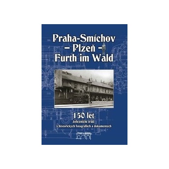 150 let železniční trati Praha-Smíchov - Plzeň - Furth im Wald v historických fotografiích