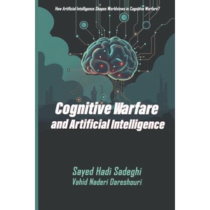 Cognitive Warfare and Artificial Intelligence | Vahid Naderi Dareshouri, Sayed Hadi Sadeghi (2025)