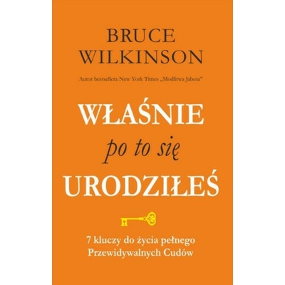 Właśnie po to się urodziłeś. 7 kluczy do życia pełnego przewidywalnych Cudów