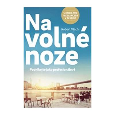 Na volné noze. Podnikejte jako profesionálové - Robert Vlach
